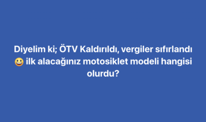 Diyelim ki; ÖTV Kaldırıldı, vergiler sıfırlandı. ilk alacağınız motosiklet modeli hangisi olurdu?